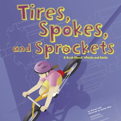 Tires, Spokes, And Sprockets: A Book About Wheels And Axels (Amazing Science)
