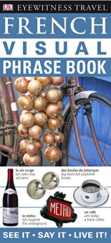 French Visual Phrase Book: See it / Say it / Live it (Eyewitness Travel Visual Phrase Book)