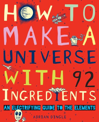 How to Make a Universe With 92 Ingredients (An Electrifying Guide To The Elements) by Dingle, Adrian (2011) Paperback