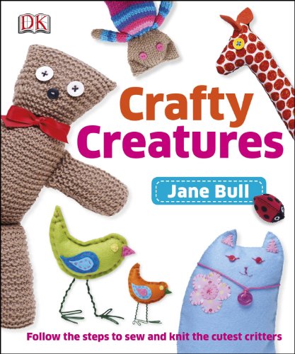 Crafty Creatures: Follow the Steps to Sew and Knit the Cutest Critters