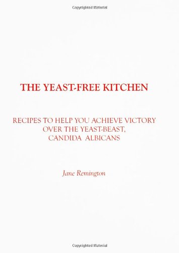 The Yeast-Free Kitchen: Recipes to Help You Achieve Victory over the Yeast-Beast, Candida Albicans