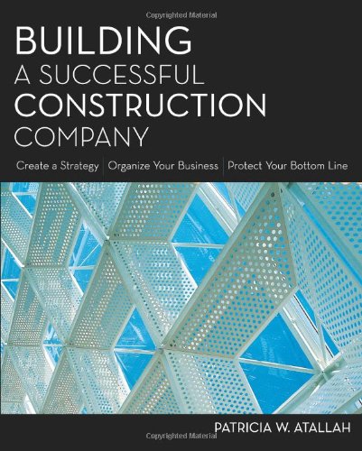 Building a Successful Construction Company: Create a Strategy / Organize Your Business / Protect Your Bottom Line