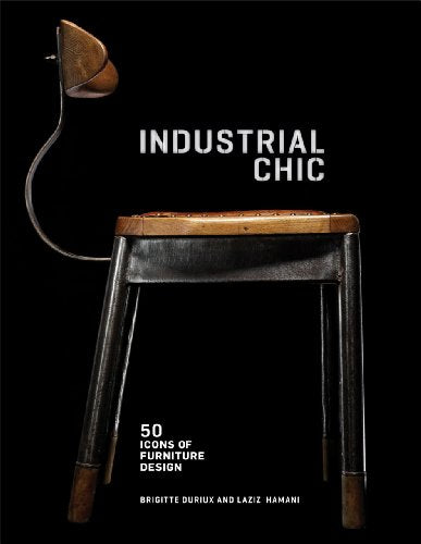 Industrial Chic: 50 Icons of Furniture and Lighting Design