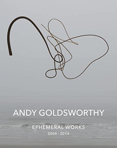 Andy Goldsworthy: Ephemeral Works: 2004-2014