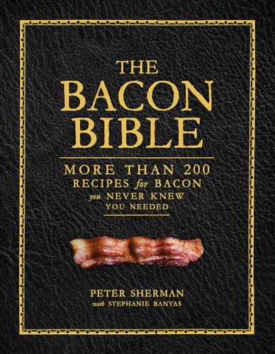 The Bacon Bible: More Than 200 Recipes for Bacon You Never Knew You Needed