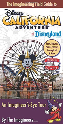 The Imagineering Field Guide to Disney California Adventure at Disneyland Resort: An Imagineer's-Eye Tour: Facts, Figures, Photos, Stories, Concept ... New Cars Land! (An Imagineering Field Guide)