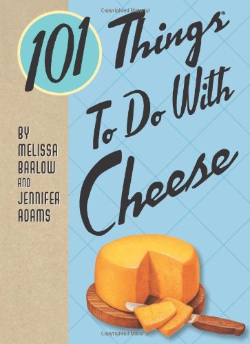 101 Things to Do With Cheese (101 Things to Do With...recipes)