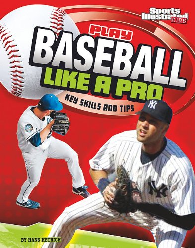 Play Baseball Like a Pro: Key Skills and Tips (Sports Illustrated KIDS: Play Like the Pros)