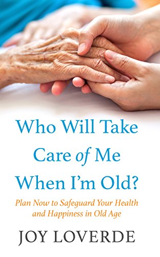 Who Will Take Care of Me When I'm Old?: Plan Now to Safeguard Your Health and Happiness in Old Age (Thorndike Large Print Lifestyles)