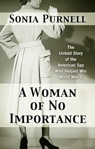 A Woman of No Importance: The Untold Story of the American Spy Who Helped Win World War II