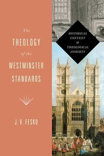 The Theology of the Westminster Standards: Historical Context and Theological Insights