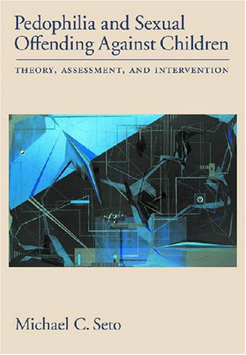 Pedophilia and Sexual Offending Against Children: Theory, Assessment, and Intervention