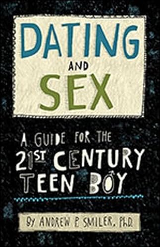Dating and Sex: A Guide for the 21st Century Teen Boy