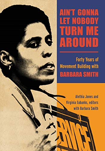 Ain't Gonna Let Nobody Turn Me Around: Forty Years of Movement Building with Barbara Smith (SUNY series in New Political Science)