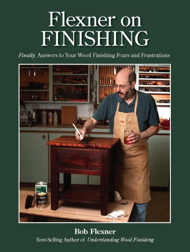 Flexner on Finishing: Finally - Answers to Your Wood Finishing Fears and Frustrations