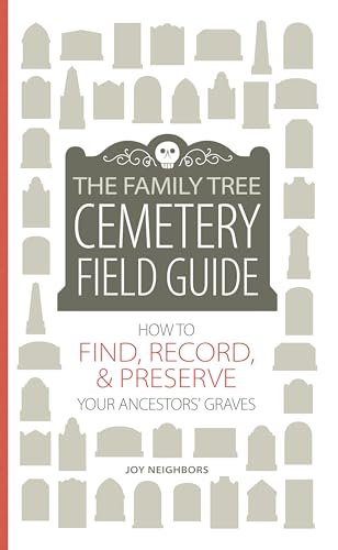 The Family Tree Cemetery Field Guide: How to Find, Record, and Preserve Your Ancestors' Graves