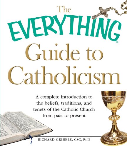 The Everything Guide to Catholicism: A complete introduction to the beliefs, traditions, and tenets of the Catholic Church from past to present