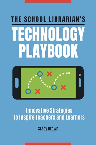 The School Librarian's Technology Playbook: Innovative Strategies to Inspire Teachers and Learners