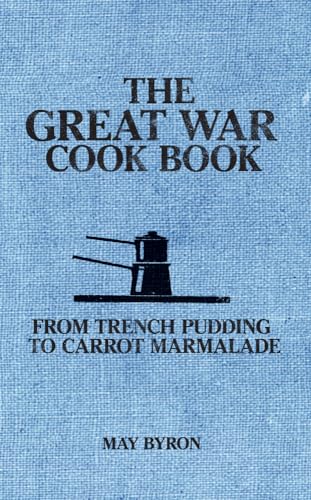 The Great War Cook Book: From Trench Pudding to Carrot Marmalade