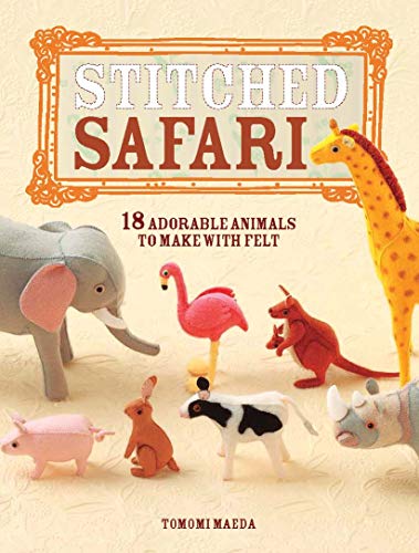 Stitched Safari: 18 adorable animals to make with felt - by Maeda, Tomomi - paperback