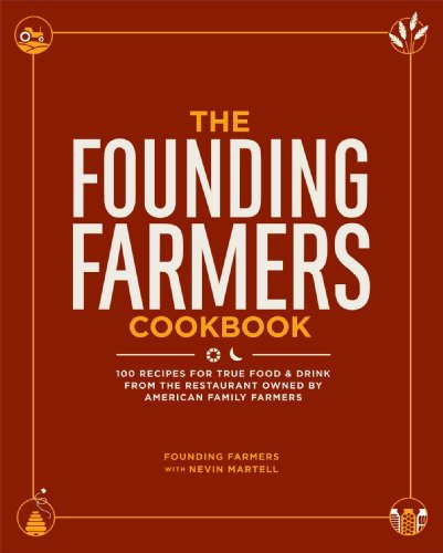 The Founding Farmers Cookbook: 100 Recipes for True Food & Drink from the Restaurant Owned by American Family Farmers