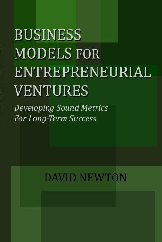 Business Models for Entrepreneurial Ventures: Developing Sound Metrics for Long-term Success (Entrep