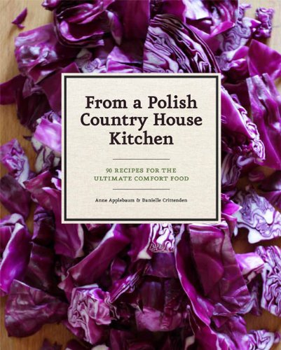 From a Polish Country House Kitchen: 90 Recipes for the Ultimate Comfort Food