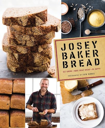 Josey Baker Bread: Get Baking • Make Great Bread • Be Happy!