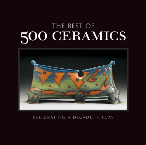 The Best of 500 Ceramics: Celebrating a Decade in Clay (500 Series)