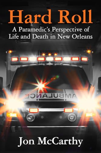 Hard Roll: A Paramedic’s Perspective of Life and Death in New Orleans