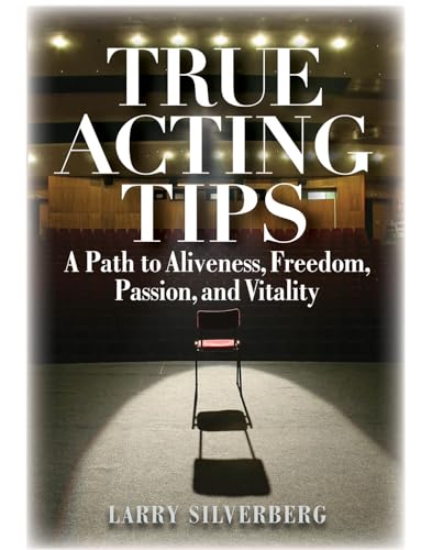 True Acting Tips: A Path to Aliveness, Freedom, Passion and Vitality (Applause Books)