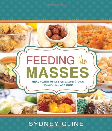 Feeding the Masses: Meal Planning for Events, Large Groups, Ward Parties, and More