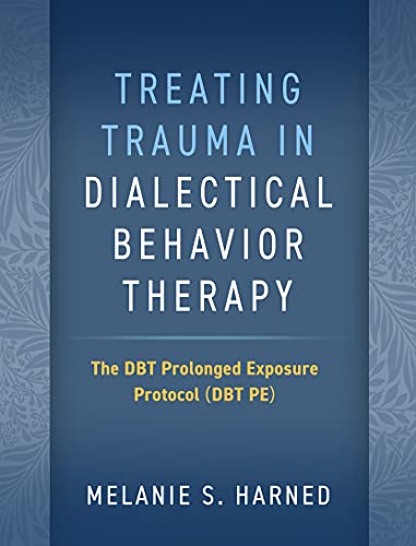 Treating Trauma in Dialectical Behavior Therapy: The DBT Prolonged Exposure Protocol (DBT PE)