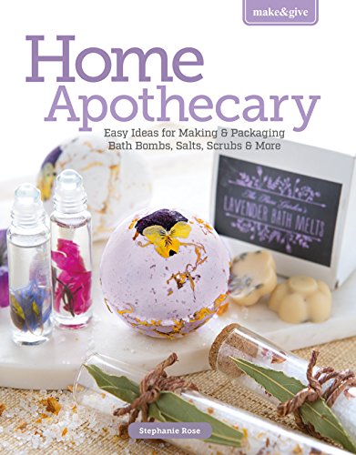Make & Give Home Apothecary - Easy Ideas for Making & Packaging Bath Bombs, Salts, Scrubs & More