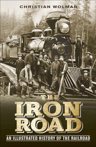 The Iron Road: An Illustrated History of the Railroad