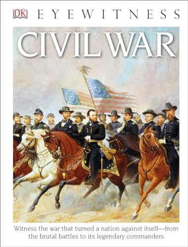 Eyewitness Civil War: Witness the War That Turned a Nation Against Itselfâ€"from the Brutal Battles to i
