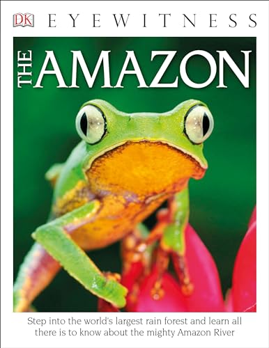 Eyewitness The Amazon: Step into the World's Largest Rainforest