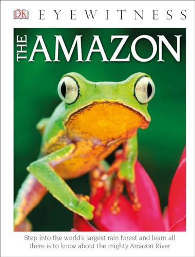 DK Eyewitness Books The Amazon: Step into the World's Largest Rainforest and Learn All There is to Know About th