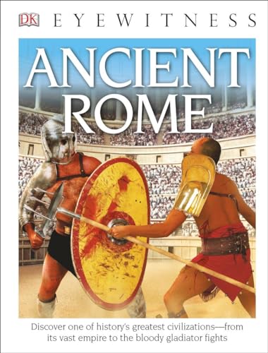 DK Eyewitness Books: Ancient Rome: Discover One of History's Greatest Civilizations from its Vast Empire to the Blo to the Bloody Gladiator Fights