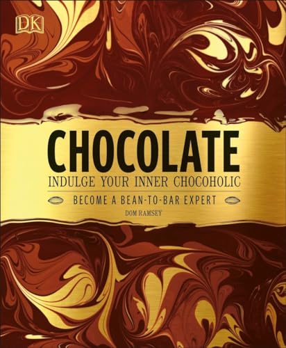 Chocolate: Indulge Your Inner Chocoholic, Become a Bean-to-Bar Expert