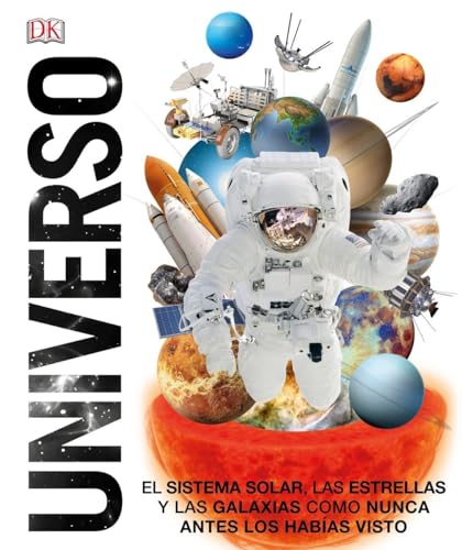 Universo: El Sistema Solar, las Estrellas, y las Galaxias Como Nunca Antes los Habías Vist (Spanish Edition)
