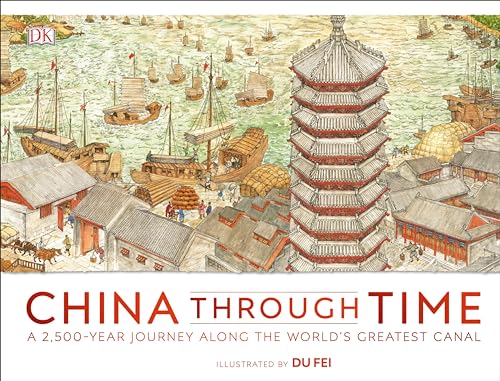 China Through Time: A 2,500-Year Journey Along the World's Greatest Canal