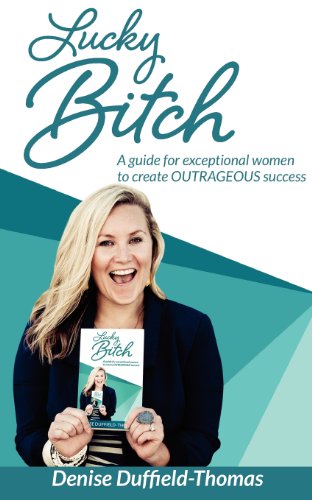 Lucky Bitch: A Guide for Exceptional Women to Create Outrageous Success