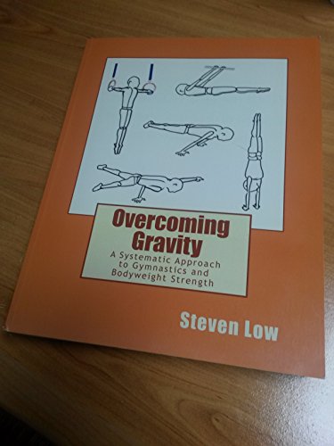 Overcoming Gravity: A Systematic Approach to Gymnastics and Bodyweight Strength by Steven Low (2011-11-12)