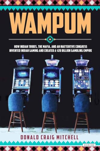 Wampum: How Indian Tribes, the Mafia, and an Inattentive Congress Invented Indian Gaming and Created a $28 Billion Gambling Empire
