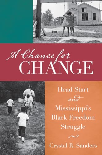 A Chance for Change: Head Start and Mississippi's Black Freedom Struggle (The John Hope Franklin Series in African American History and Culture)