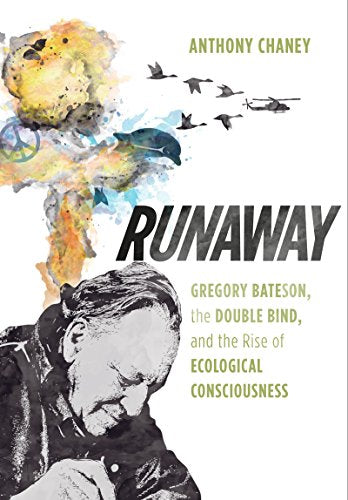 Runaway: Gregory Bateson, the Double Bind, and the Rise of Ecological Consciousness