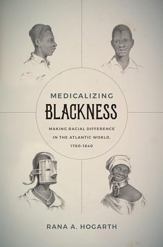 Medicalizing Blackness: Making Racial Difference in the Atlantic World, 1780-1840