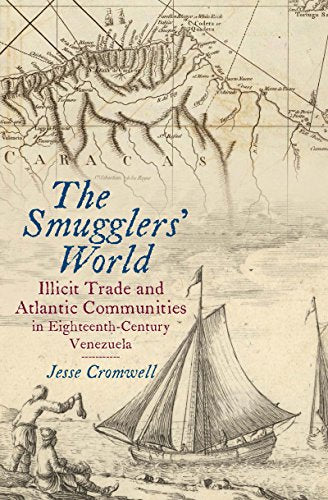 The Smugglers' World: Illicit Trade and Atlantic Communities in Eighteenth-Century Venezuela (Published by the Omohundro Institute of Early American ... and the University of North Carolina Press)