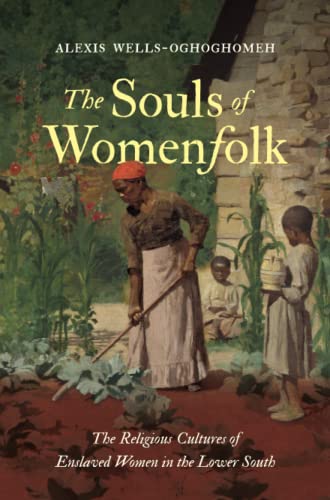 The Souls of Womenfolk: The Religious Cultures of Enslaved Women in the Lower South